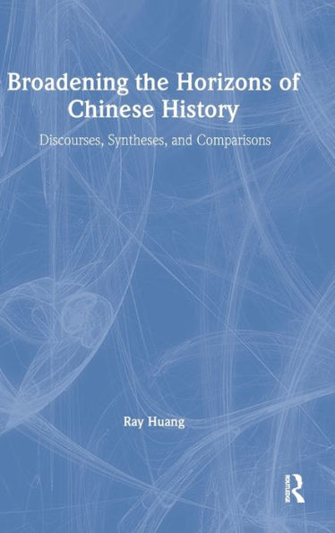 Broadening the Horizons of Chinese History: Discourses, Syntheses and Comparisons