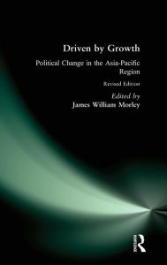 Title: Driven by Growth: Political Change in the Asia-Pacific Region / Edition 2, Author: James William Morley