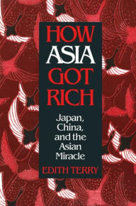 Title: How Asia Got Rich: Japan, China and the Asian Miracle / Edition 1, Author: Edith Terry