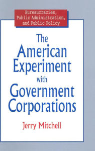 Title: The American Experiment with Government Corporations, Author: Jerry Mitchell