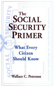 Title: The Social Security Primer: What Every Citizen Should Know / Edition 1, Author: Paul E Peterson