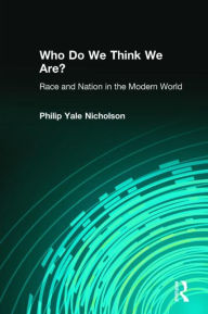 Title: Who Do We Think We Are?: Race and Nation in the Modern World / Edition 1, Author: Philip Yale Nicholson