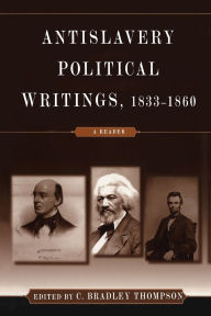 Title: Anti-Slavery Political Writings, 1833-1860: A Reader, Author: C. Bradley Thompson