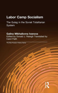 Title: Labor Camp Socialism: The Gulag in the Soviet Totalitarian System: The Gulag in the Soviet Totalitarian System, Author: Galina Mikhailovna Ivanova