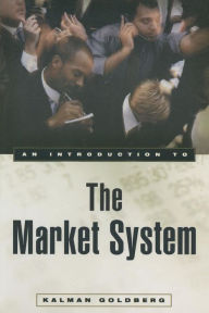 Title: An Introduction to the Market System / Edition 1, Author: Kalman Goldberg