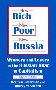 Title: New Rich, New Poor, New Russia: Winners and Losers on the Russian Road to Capitalism / Edition 2, Author: Bertram Silverman