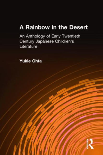 A Rainbow in the Desert: An Anthology of Early Twentieth Century Japanese Children's Literature: An Anthology of Early Twentieth Century Japanese Children's Literature