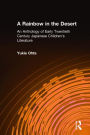 A Rainbow in the Desert: An Anthology of Early Twentieth Century Japanese Children's Literature: An Anthology of Early Twentieth Century Japanese Children's Literature