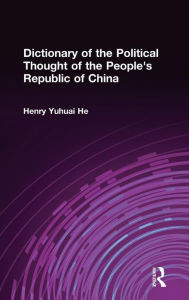 Title: Dictionary of the Political Thought of the People's Republic of China, Author: Henry Yuhuai He