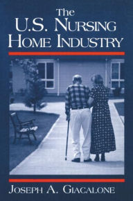 Title: The US Nursing Home Industry / Edition 1, Author: Robert A Giacalone