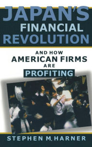 Title: Japan's Financial Revolution and How American Firms are Profiting / Edition 1, Author: Stephen M. Harner