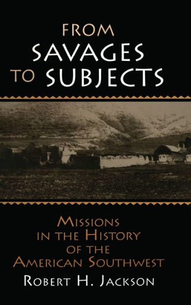 From Savages to Subjects: Missions the History of American Southwest