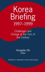 Title: Korea Briefing: 1997-1999: Challenges and Changes at the Turn of the Century / Edition 2, Author: Kongdan Oh