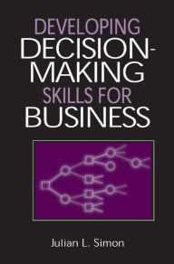 Title: Developing Decision-Making Skills for Business / Edition 1, Author: Julian L. Simon