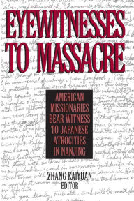 Title: Eyewitnesses to Massacre: American Missionaries Bear Witness to Japanese Atrocities in Nanjing / Edition 1, Author: Zhang Kaiyuan