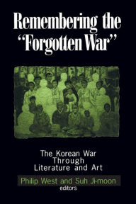 Title: Remembering the Forgotten War: The Korean War Through Literature and Art / Edition 1, Author: Philip West