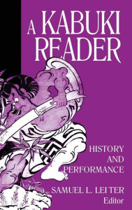 Title: A Kabuki Reader: History and Performance, Author: Samuel L. Leiter