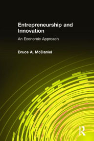 Title: Entrepreneurship and Innovation: An Economic Approach: An Economic Approach / Edition 1, Author: Bruce A. McDaniel