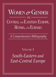 Title: Women and Gender in Central and Eastern Europe, Russia, and Eurasia: A Comprehensive Bibliography Volume I: Southeastern and East Central Europe (Edited by Irina Livezeanu with June Pachuta Farris) Volume II: Russia, the Non-Russian Peoples of the Russian / Edition 1, Author: Mary Zirin