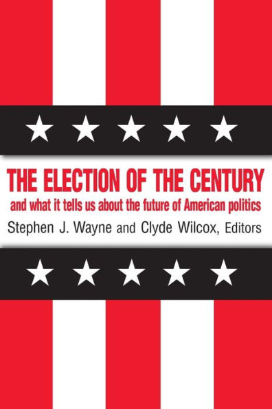 The Election of the Century: The 2000 Election and What it Tells Us About American Politics in the New Millennium: The 2000 Election and What it Tells Us About American Politics in the New Millennium / Edition 1