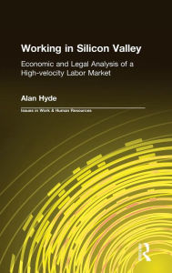 Title: Working in Silicon Valley: Economic and Legal Analysis of a High-velocity Labor Market / Edition 1, Author: Alan Hyde