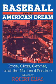 Title: Baseball and the American Dream: Race, Class, Gender, and the National Pastime / Edition 1, Author: Robert Elias