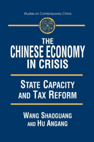 Title: The Chinese Economy in Crisis: State Capacity and Tax Reform, Author: Xiaohu (Shawn) Wang