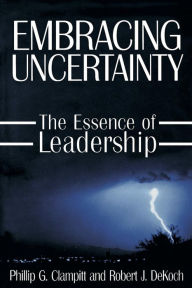 Title: Embracing Uncertainty: The Essence of Leadership: The Essence of Leadership / Edition 1, Author: Phillip G Clampitt