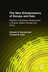 Title: The New Entrepreneurs of Europe and Asia: Patterns of Business Development in Russia, Eastern Europe and China / Edition 1, Author: Victoria E. Bonnell