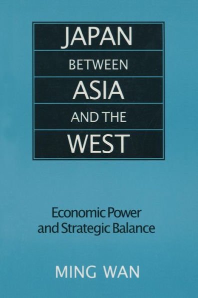 Japan Between Asia and the West: Economic Power and Strategic Balance / Edition 1