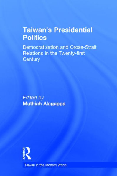 Taiwan's Presidential Politics: Democratization and Cross-strait Relations in the Twenty-first Century / Edition 1