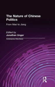 Title: The Nature of Chinese Politics: From Mao to Jiang: From Mao to Jiang / Edition 1, Author: Jonathan Unger