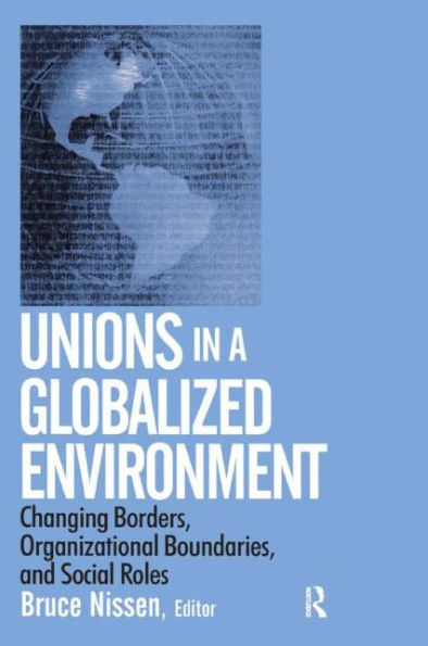 Unions in a Globalized Environment: Changing Borders, Organizational Boundaries and Social Roles / Edition 1