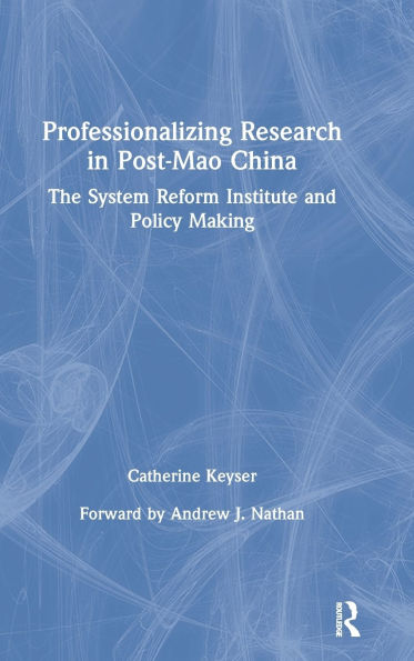Professionalizing Research Post-Mao China: The System Reform Institute and Policy Making: Making