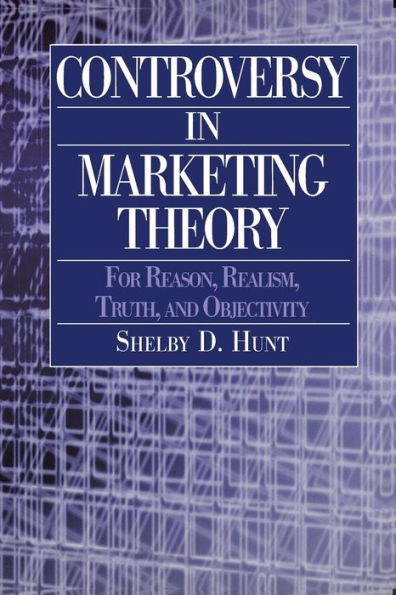 Controversy in Marketing Theory: For Reason, Realism, Truth and Objectivity: For Reason, Realism, Truth and Objectivity / Edition 1