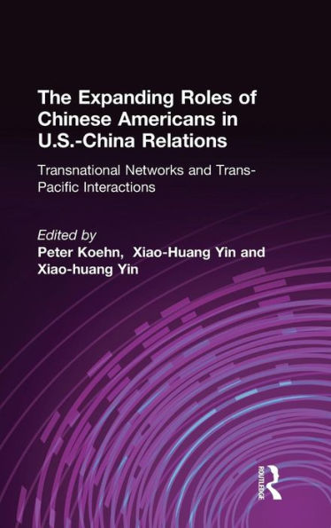 The Expanding Roles of Chinese Americans in U.S.-China Relations: Transnational Networks and Trans-Pacific Interactions / Edition 1