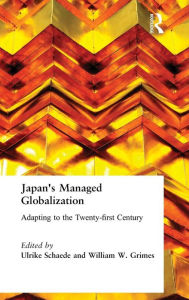 Title: Japan's Managed Globalization: Adapting to the Twenty-first Century / Edition 1, Author: Ulrike Schaede