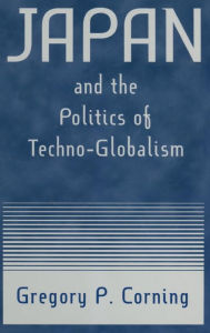 Title: Japan and the Politics of Techno-globalism, Author: Gregory P. Corning