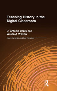 Title: Teaching History in the Digital Classroom / Edition 1, Author: D.Antonio Cantu