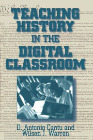 Title: Teaching History in the Digital Classroom / Edition 1, Author: D.Antonio Cantu