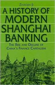 Title: A History of Modern Shanghai Banking: The Rise and Decline of China's Financial Capitalism: The Rise and Decline of China's Financial Capitalism / Edition 1, Author: Ji Zhaojin