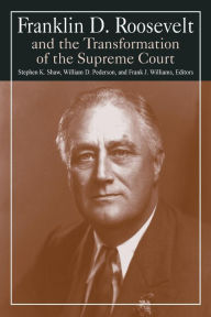 Title: Franklin D. Roosevelt and the Transformation of the Supreme Court, Author: Stephen K. Shaw