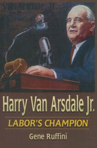 Title: Harry Van Arsdale, Jr.: Labor's Champion, Author: Gene Ruffini