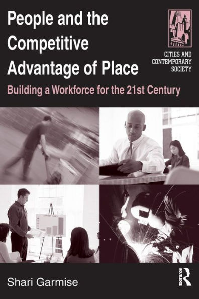 People and the Competitive Advantage of Place: Building a Workforce for the 21st Century / Edition 1