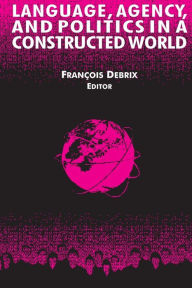 Title: Language, Agency, and Politics in a Constructed World / Edition 1, Author: Francois Debrix