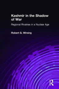 Title: Kashmir in the Shadow of War: Regional Rivalries in a Nuclear Age, Author: Robert G. Wirsing