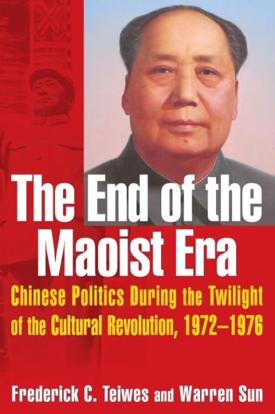 The End of the Maoist Era: Chinese Politics During the Twilight of the Cultural Revolution, 1972-1976: Chinese Politics During the Twilight of the Cultural Revolution, 1972-1976 / Edition 1