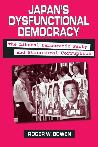 Japan's Dysfunctional Democracy: The Liberal Democratic Party and Structural Corruption: The Liberal Democratic Party and Structural Corruption