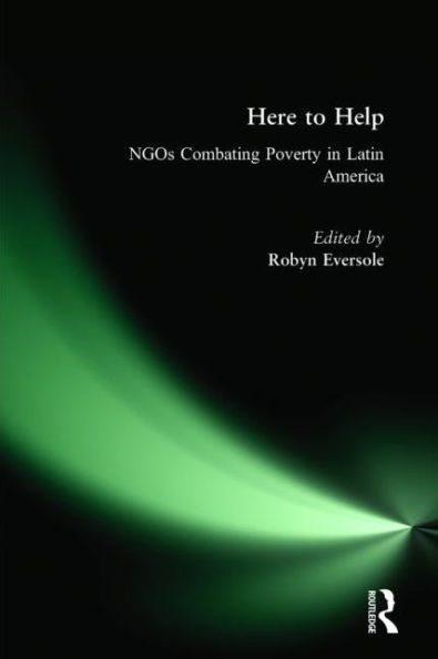 Here to Help: NGOs Combating Poverty in Latin America: NGOs Combating Poverty in Latin America / Edition 1