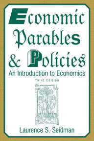 Title: Economic Parables and Policies: An Introduction to Economics / Edition 3, Author: Laurence S. Seidman